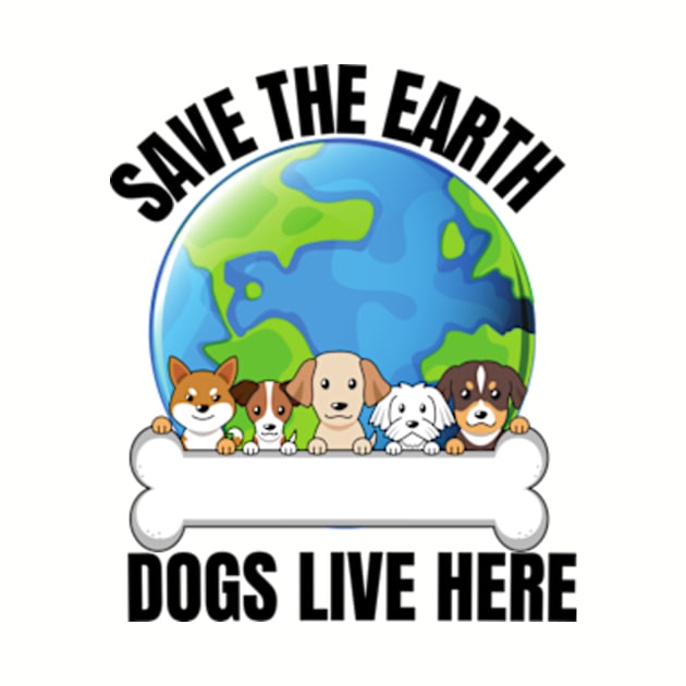 Save The Earth Dogs Live Here by madara art1