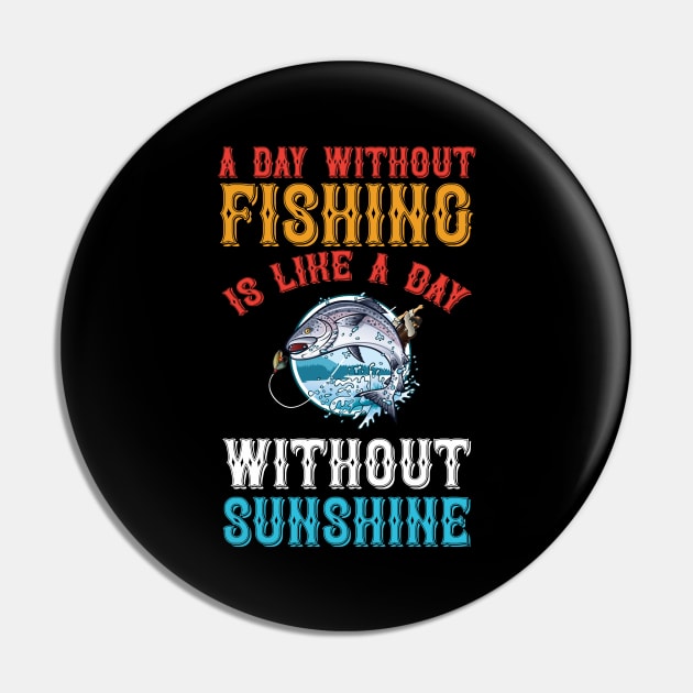 A Day Without Fishing Is Like A Day Without Sunshine Pin by CosmicCat