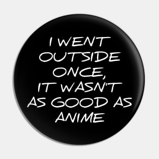 I went outside once, it wasn't as good as anime silly t-shirt Pin