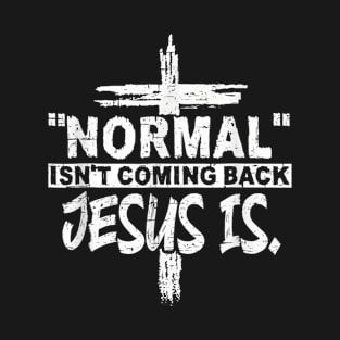 Normal Isn't coming back, Jesus Is, Jesus Christ, Faith T-Shirt