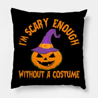 I'm Scary Enough Without A Costume Pillow