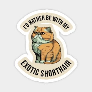 I'd rather be with my Exotic Shorthair Magnet