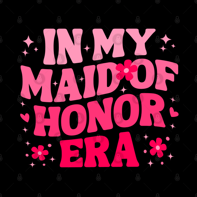 Cute In My Maid of Honor Era unny Bridesmaid Wedding Party Womens Girls by weirdboy