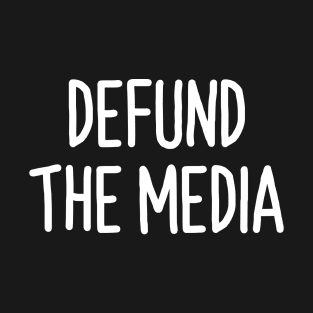 Defund The Media Shirt Funny Quote T-Shirt