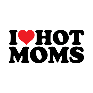 I Love Hot Moms T-Shirt