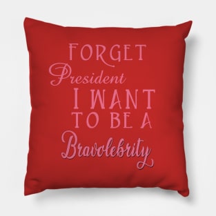 Forget President I Want to be a Bravolebrity Reality TV Pillow