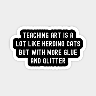 Teaching art is a lot like herding cats, but with more glue and glitter Magnet