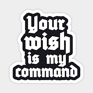 Your Wish is My Command Magnet