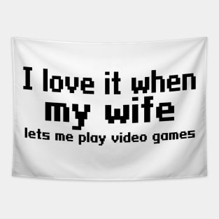 I love it when my wife lets me play video games Tapestry