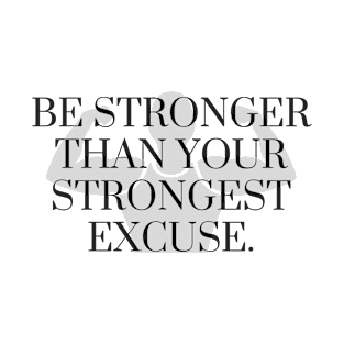 Be Stronger Than Your Strongest Excuse T-Shirt