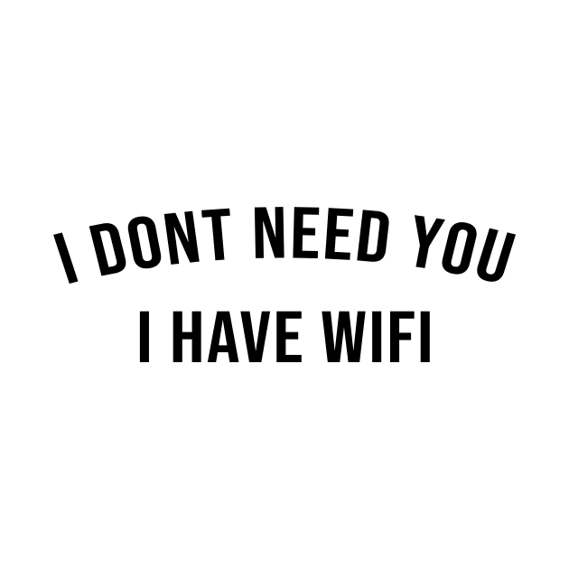 I DONT NEED YOU I HAVE WIFI by Ramy Art