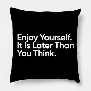 Enjoy Yourself. It Is Later Than You Think. Pillow