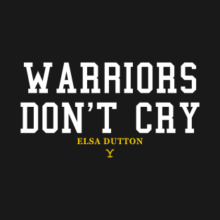 Warriors dont cry - elsa dutton quotes T-Shirt