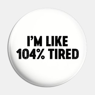 I'm Like 104% Tired (Black) Funny Pin