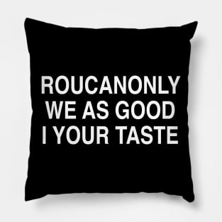 ROUCANONLY WE AS GOOD I YOUR TASTE Pillow