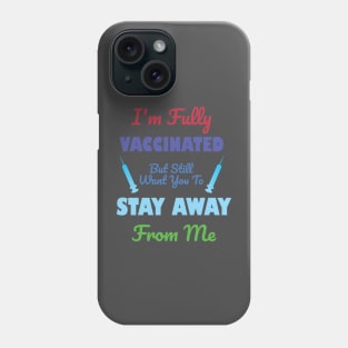 I'm Fully Vaccinated But Still Want You To Stay Away From Me Phone Case