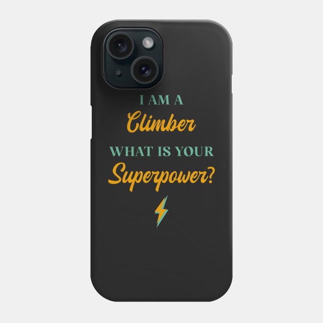 I am A Climber What Is Your Superpower? Phone Case by ChicGraphix