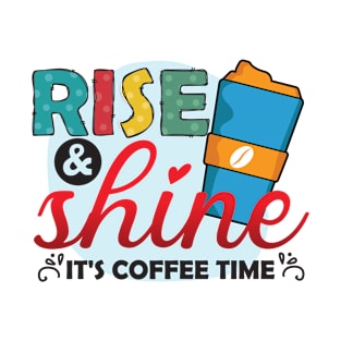 Rise & Shine, It's Coffee Time T-Shirt