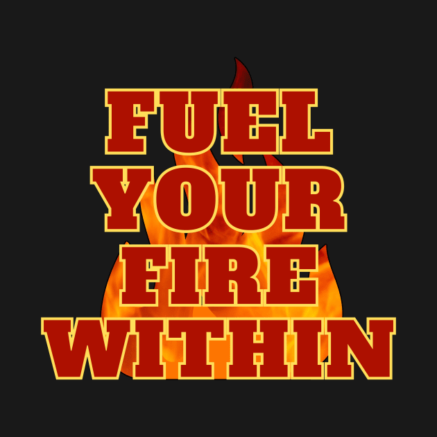Inspirational Blaze: Fuel Your Fire Within by nanas_design_delights
