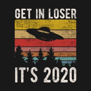 Funny Alien UFO Get In Loser Its 2020 Vintage Style Gift T-Shirt