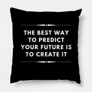 The best way to predict your future is to create it Pillow