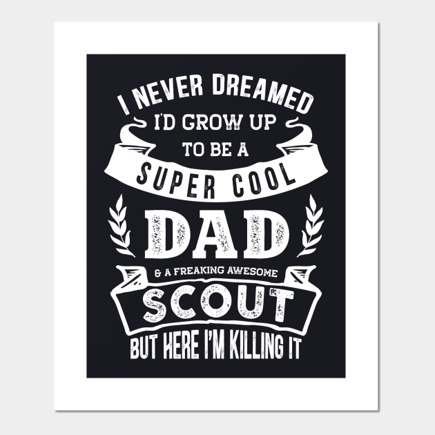I Never Dreamed I'd Be a Dad & Scout Funny - Scout - Posters and Art Prints | TeePublic I Never Dreamed I'd Be a Dad & Scout Funny - Scout - Posters and Art Prints | TeePublic