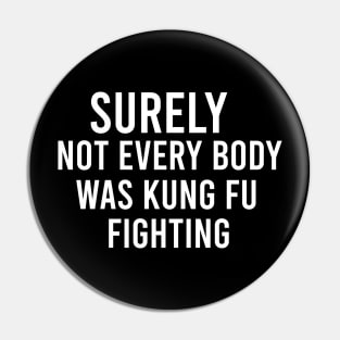 Surely not everybody was kung fu fighting Pin