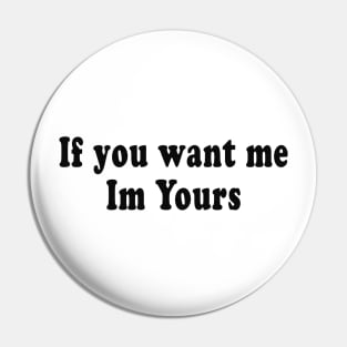 If you want me Im Yours Pin