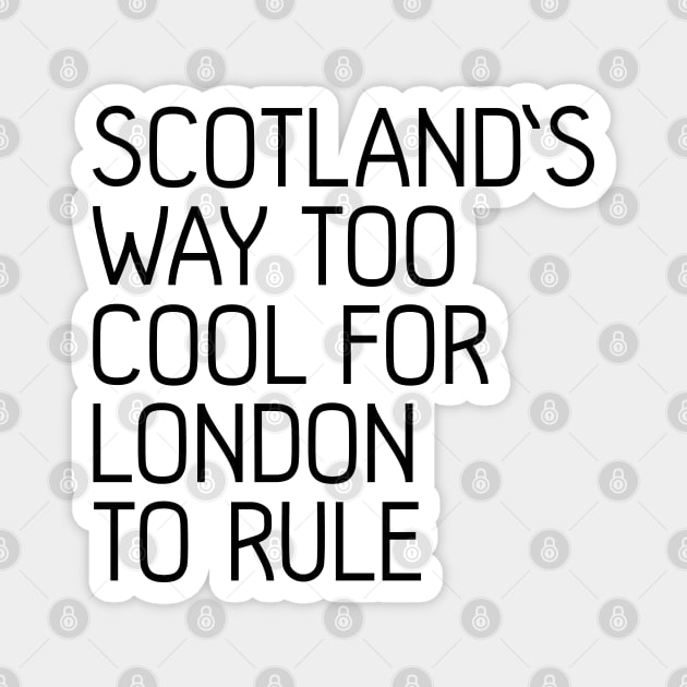 SCOTLAND'S WAY TOO COOL FOR LONDON TO RULE, Scottish Independence Slogan Magnet by MacPean