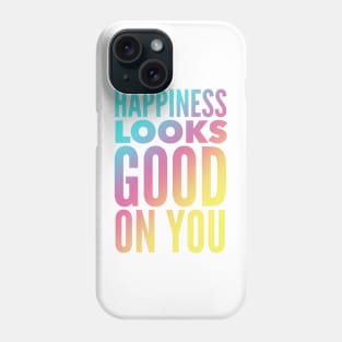 Happiness Looks Good On You Phone Case