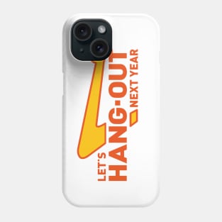 Let's Hang Out Next Year Phone Case