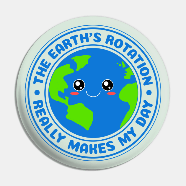 The Earth's Rotation Really Makes My Day Pin by M n' Emz Studio