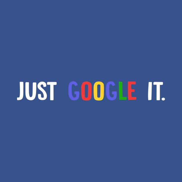 Just google it. - Google - T-Shirt