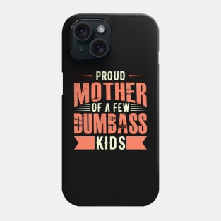 Proud Mother Of A FEW Dumbass Kids Phone Case