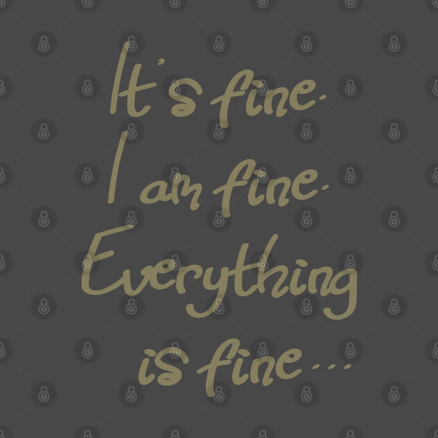 It's fine. I am fine. Everything is fine. by SandraKC