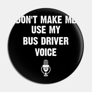 Don't Make Me Use My Bus driver Voice Funny Pin