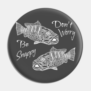 Don’t Worry, Be Snappy - Funny Snapper Fishing Shirt Pin