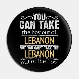 You Can Take The Boy Out Of Lebanon But You Cant Take The Lebanon Out Of The Boy - Gift for Lebanese With Roots From Lebanon Pin