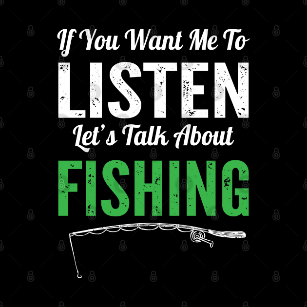 If You Want Me To Listen Lets Talk About Fishing Funny Fisherman Gift by HCMGift