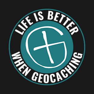 Life is Better When Geocaching Funny Geocacher Cache T-Shirt