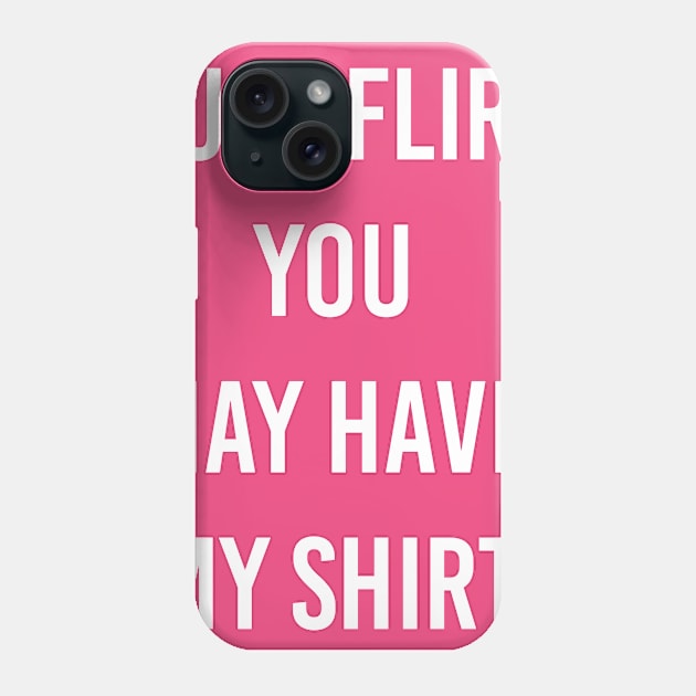 flirt my shirt Phone Case by ilovemyshirt