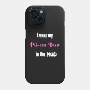 I wear my Princess Dress in the Mud Phone Case