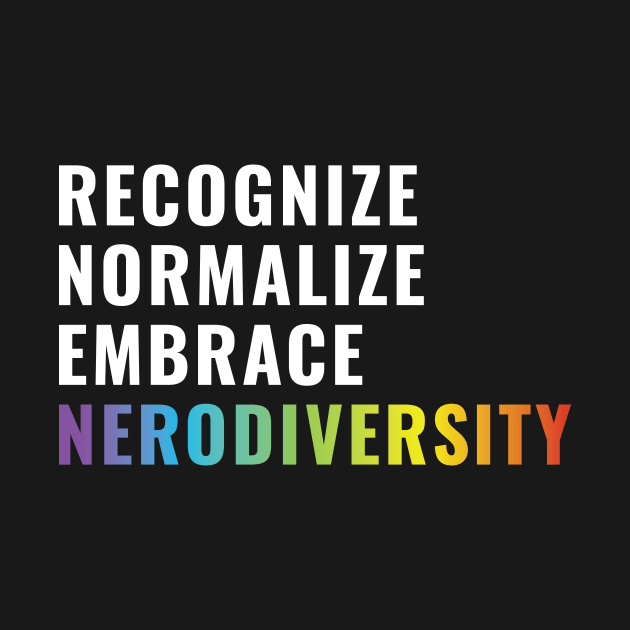 Recognize, normalize, embrace, neurodiversity by Pchadden