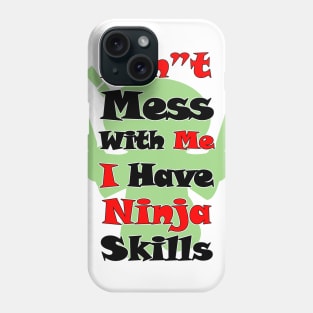 DON"T MESS WITH ME I HAVE NINJA SKILLS Phone Case