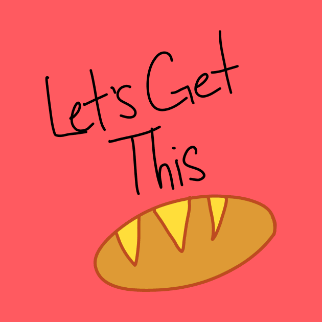 Let's get this bread by TeeCupDesigns