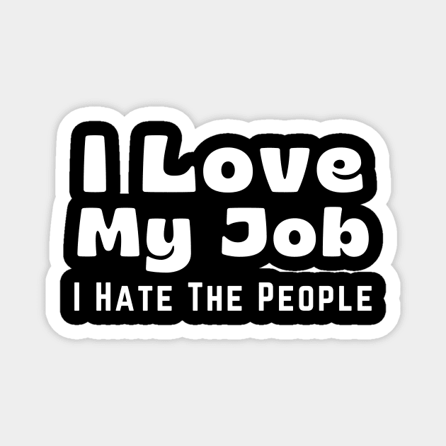 Funny Coworker I Love My Job I Hate the People Magnet by Little Duck Designs