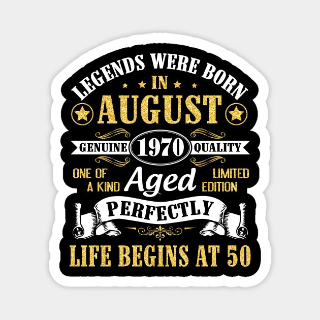 Legends Were Born In August 1970 Genuine Quality Aged Perfectly Life Begins At 50 Years Old Birthday Magnet by bakhanh123