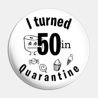 I TURNED 50 IN QUARANTINE Pin