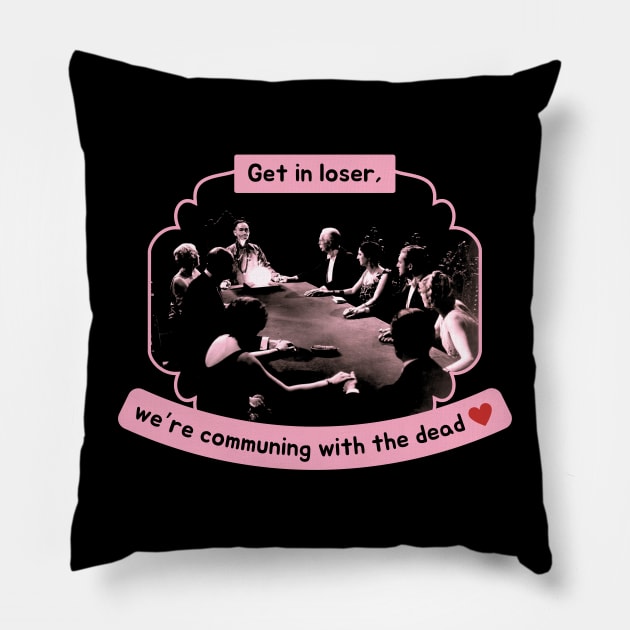 Get In Loser, We're Communing With The Dead Funny Pillow by Flourescent Flamingo