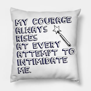 My Courage Always Rises At Every Attempt to Intimidate Me Pillow